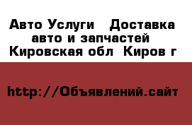 Авто Услуги - Доставка авто и запчастей. Кировская обл.,Киров г.